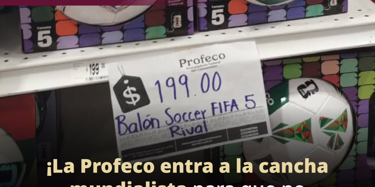 Profeco vigilará comercios en México por el inicio del Mundial FIFA 2026